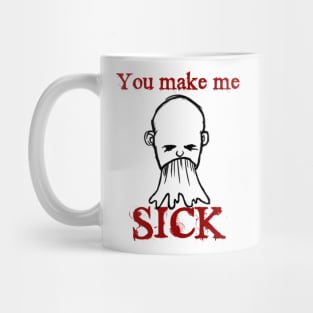 You Make Me Sick Mug